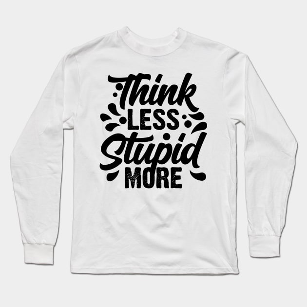 Think Less Stupid More v2 Long Sleeve T-Shirt by Emma